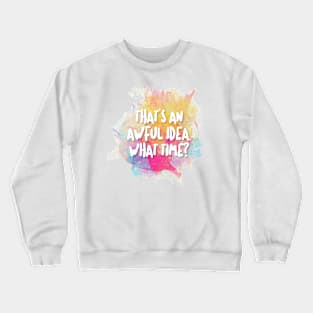 That's An Awful Idea. What Time? Crewneck Sweatshirt